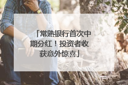 常熟银行首次中期分红！投资者收获意外惊喜