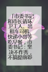 市委书记和市长请环卫工人、出租车司机、快递小哥等吃早餐，市委书记：坚决不作秀，不搞提前彩排