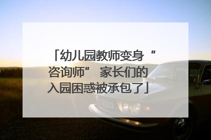 幼儿园教师变身“咨询师” 家长们的入园困惑被承包了