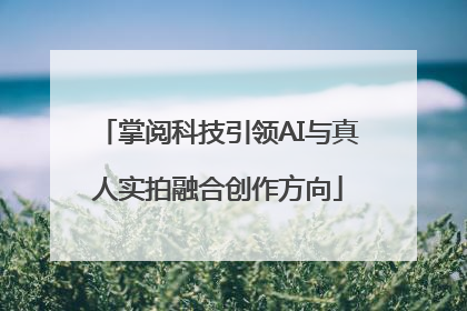 掌阅科技引领AI与真人实拍融合创作方向