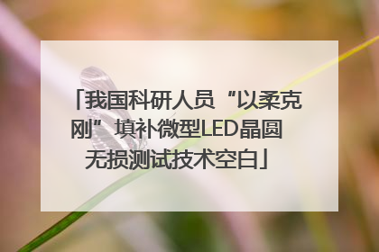 我国科研人员“以柔克刚”填补微型LED晶圆无损测试技术空白