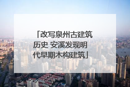 改写泉州古建筑历史 安溪发现明代早期木构建筑