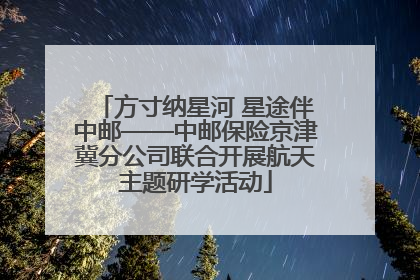 方寸纳星河 星途伴中邮——中邮保险京津冀分公司联合开展航天主题研学活动