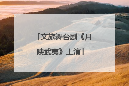 文旅舞台剧《月映武夷》上演