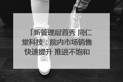 新管理层首秀 同仁堂科技：院内市场销售快速提升 推进不饱和营销｜直击股东会