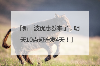 新一波优惠券来了，明天10点起连发4天！