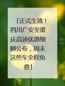 正式生效！四川广安至重庆高速优惠细则公布，周末这些车全程免费