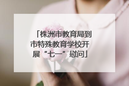 株洲市教育局到市特殊教育学校开展“七一”慰问