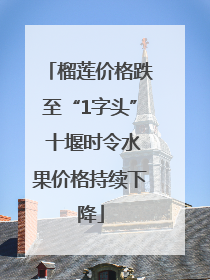 榴莲价格跌至“1字头” 十堰时令水果价格持续下降