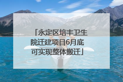 永定区培丰卫生院迁建项目6月底可实现整体搬迁