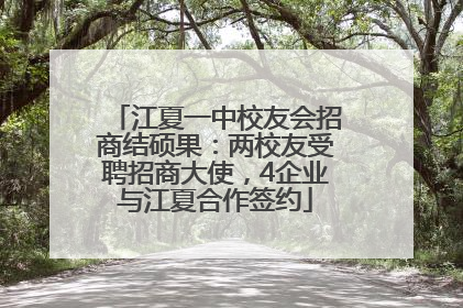 江夏一中校友会招商结硕果：两校友受聘招商大使，4企业与江夏合作签约