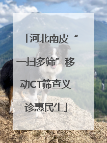 河北南皮“一扫多筛”移动CT筛查义诊惠民生
