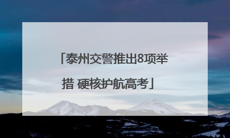 泰州交警推出8项举措 硬核护航高考
