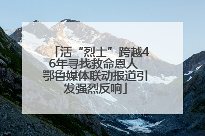 活“烈士”跨越46年寻找救命恩人 鄂鲁媒体联动报道引发强烈反响
