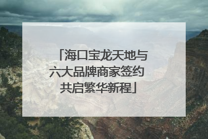 海口宝龙天地与六大品牌商家签约 共启繁华新程