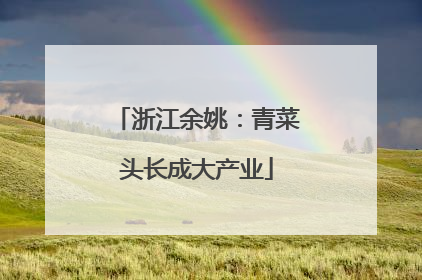 浙江余姚：青菜头长成大产业