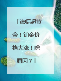 涨幅超黄金！铂金价格大涨！啥原因？