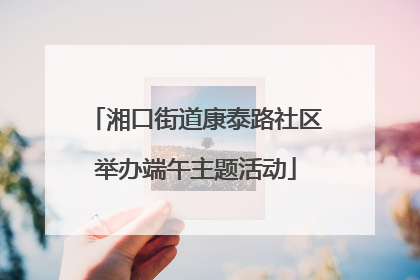 湘口街道康泰路社区举办端午主题活动