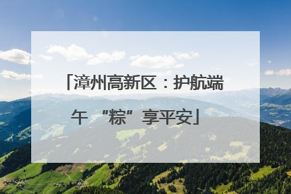 漳州高新区：护航端午 “粽”享平安