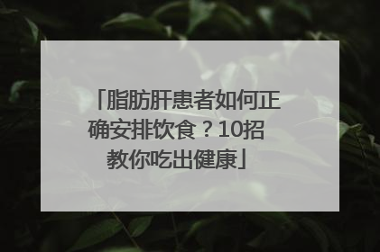 脂肪肝患者如何正确安排饮食？10招教你吃出健康