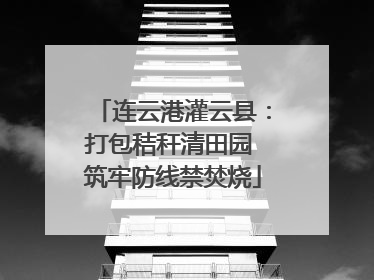 连云港灌云县：打包秸秆清田园 筑牢防线禁焚烧