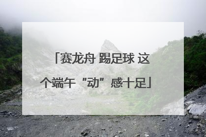 赛龙舟 踢足球 这个端午“动”感十足