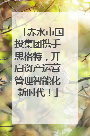 赤水市国投集团携手思格特，开启资产运营管理智能化新时代！