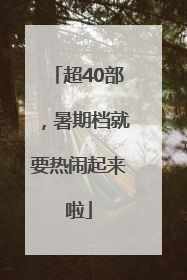 超40部，暑期档就要热闹起来啦