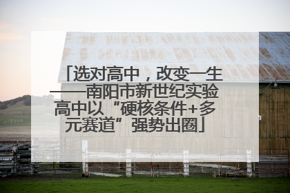 选对高中，改变一生——南阳市新世纪实验高中以“硬核条件+多元赛道”强势出圈