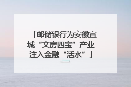 邮储银行为安徽宣城“文房四宝”产业注入金融“活水”