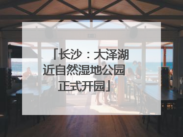 长沙：大泽湖近自然湿地公园正式开园