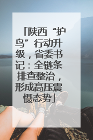 陕西“护鸟”行动升级，省委书记：全链条排查整治，形成高压震慑态势