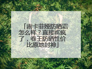 露卡菲娅防晒霜怎么样？直接鲨疯了，卷王防晒性价比原地封神