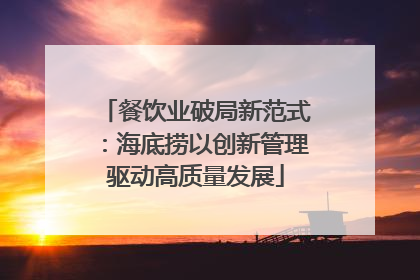 餐饮业破局新范式：海底捞以创新管理驱动高质量发展