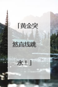 黄金突然直线跳水！