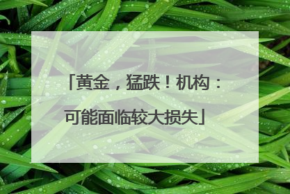 黄金，猛跌！机构：可能面临较大损失