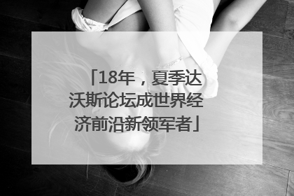 18年，夏季达沃斯论坛成世界经济前沿新领军者