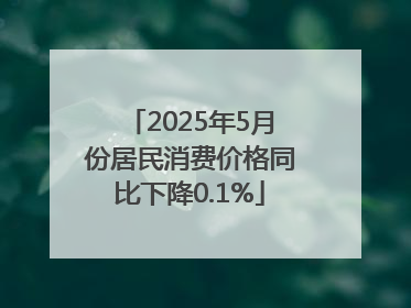 2025年5月份居民消费价格同比下降0.1%