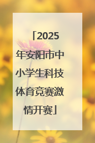 2025年安阳市中小学生科技体育竞赛激情开赛
