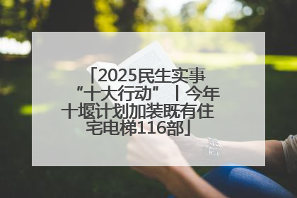 2025民生实事“十大行动”丨今年十堰计划加装既有住宅电梯116部