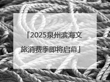 2025泉州滨海文旅消费季即将启幕