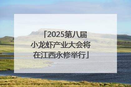 2025第八届小龙虾产业大会将在江西永修举行