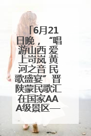 6月21日晚，“唱游山西 爱上岢岚 黄河之音 民歌盛宴”晋陕蒙民歌汇在国家AAA级景区——岢岚宋长城精彩上演