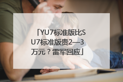 YU7标准版比SU7标准版贵2—3万元？雷军回应